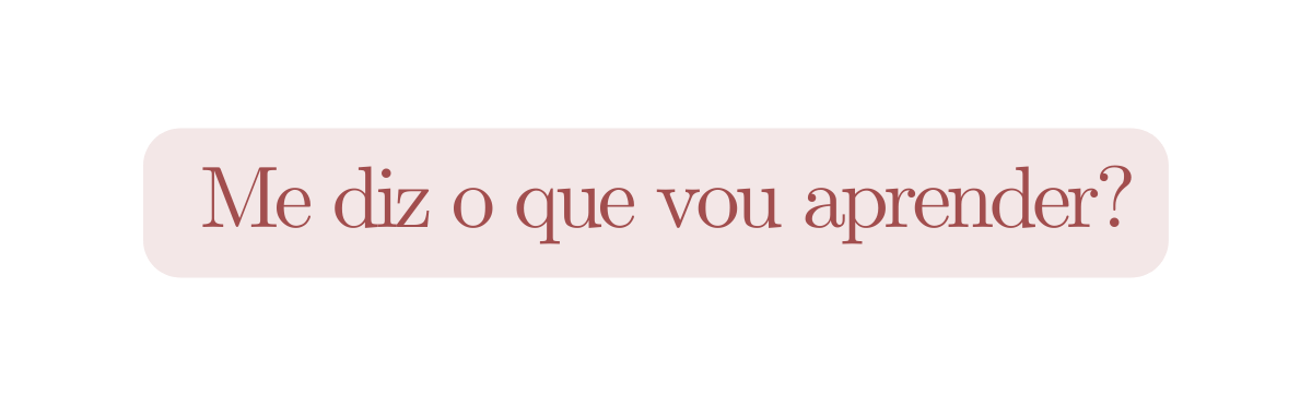 Me diz o que vou aprender